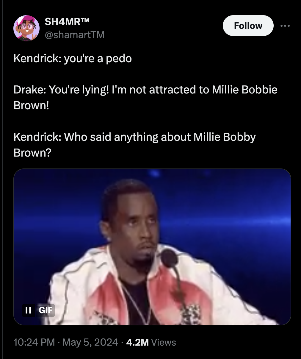 screenshot - SH4MRTM Kendrick you're a pedo Drake You're lying! I'm not attracted to Millie Bobbie Brown! Kendrick Who said anything about Millie Bobby Brown? Ii Gif 4.2M Views